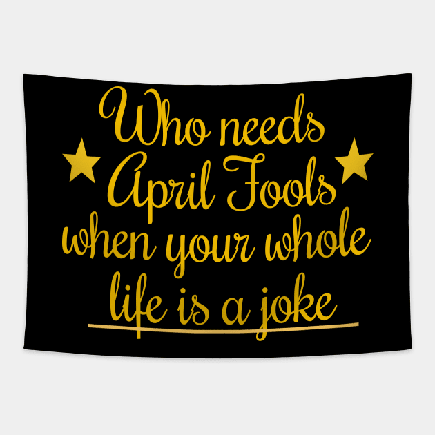 Who needs april fools when your whole life is a joke Tapestry by Purrfect