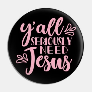 Y'all Seriously Need Jesus Christian Faith Mom Funny Pin