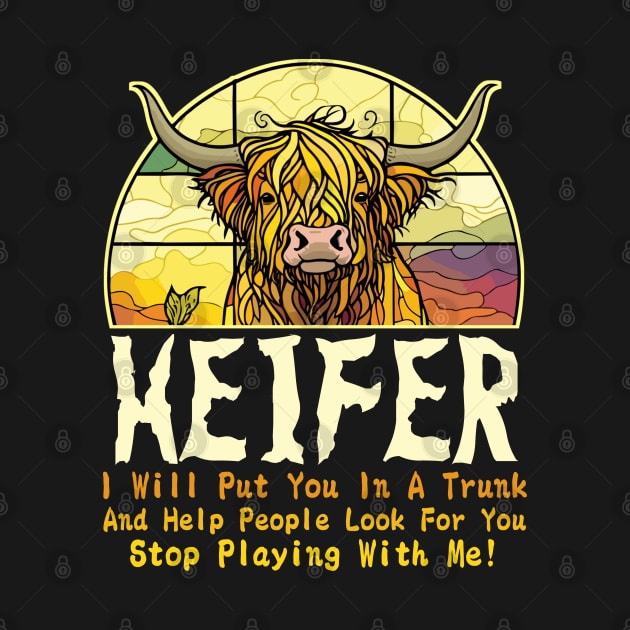 Heifer I Will Put You In A Trunk And Help People Look For You Stop Playing With Me! by TeeGuarantee