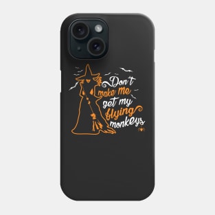 Don't Make Me Get My Flying Monkeys. Wicked Witch. Phone Case