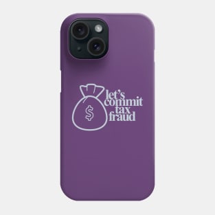 Let's Commit Tax Fraud Phone Case