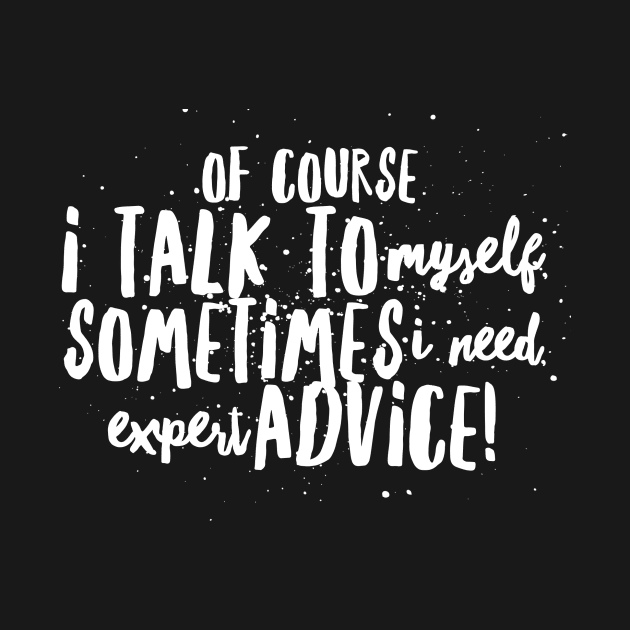 Of Course I TALK to Myself, Sometimes I Need EXPERT ADVICE! by JustSayin'Patti'sShirtStore