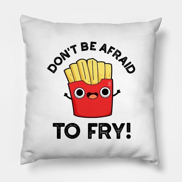 Don't Be Afraid To Fry Cute French Fries Pun Pillow by punnybone