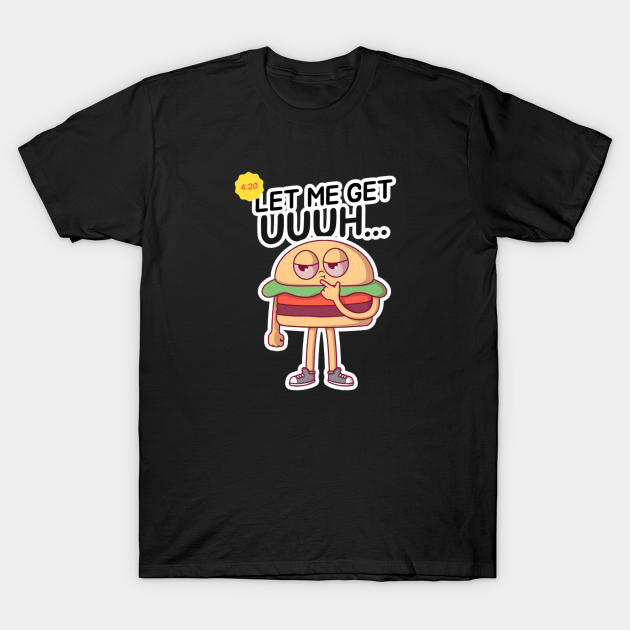 Discover Let Me Get Uuuh... - 420 Design - T-Shirt