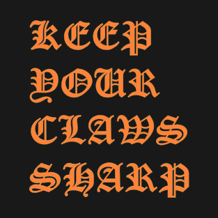 Keep your claws sharp T-Shirt