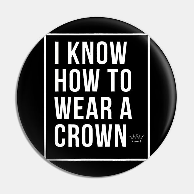 How to Wear a Crown I know how to Wear a Crown Pin by Namatustee