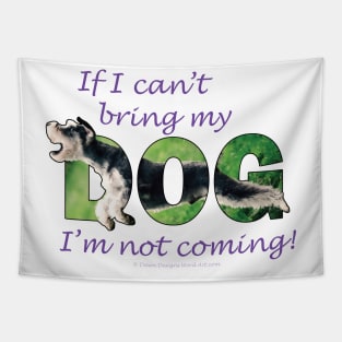 If I can't bring my dog I'm not coming - Schnauzer dog oil painting word art Tapestry