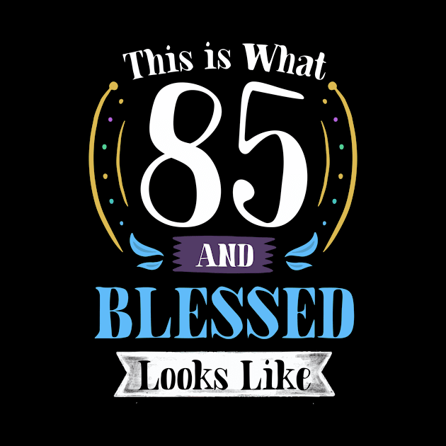 85 and Blessed T-shirt 85th Birthday Gift for Men Women by carasantos