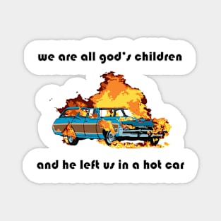 we are all god's children and he left us in a hot car (black text) Magnet