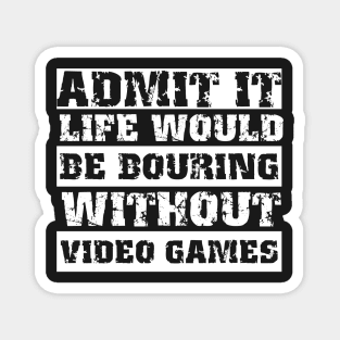 Admit it life would be boring without video games-Funny retro gamer saying Magnet