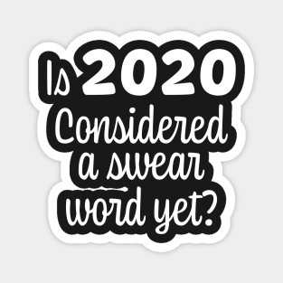 Is 2020 Considered a Swear Word Yet - White Font Magnet