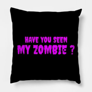 HAVE YOU SEEN MY ZOMBIE ? - Funny Hallooween Zombie Quotes Pillow