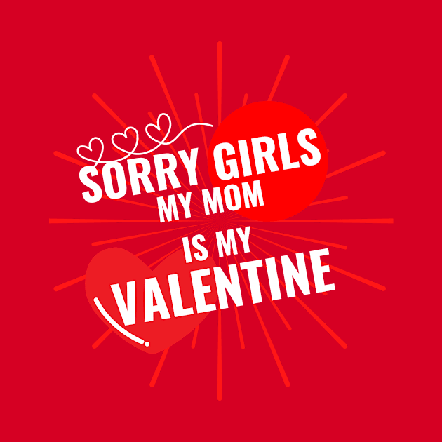 Sorry Girls My Mom Is My Valentine by QUENSLEY SHOP