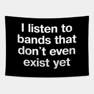 "I listen to bands that don't even exist yet" in plain white letters - just THAT cool Tapestry