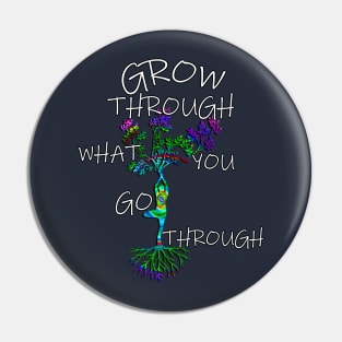 Inspirational Quote GROW THROUGH WHAT YOU GO THROUGH, Gift Pin