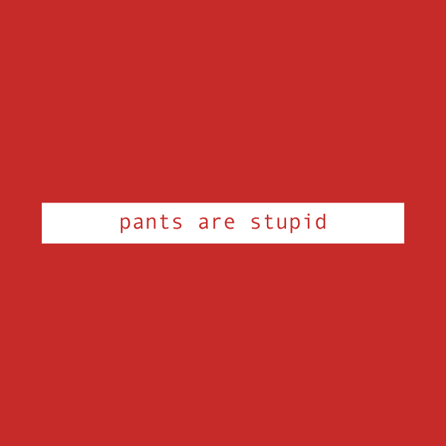 pants are stupid ( on a white bar ) by Eugene and Jonnie Tee's