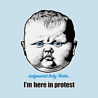 Judgmental Baby says "I'm here in protest" T-Shirt