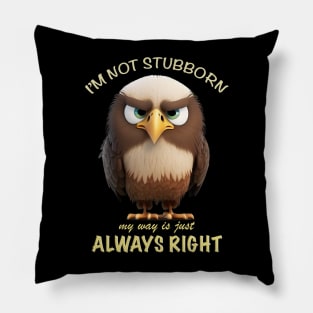 Eagle I'm Not Stubborn My Way Is Just Always Right Cute Adorable Funny Quote Pillow