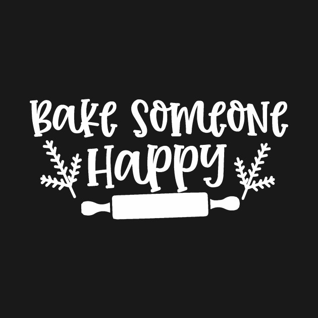 Bake Someone Happy Baked Goods TShirt TeePublic