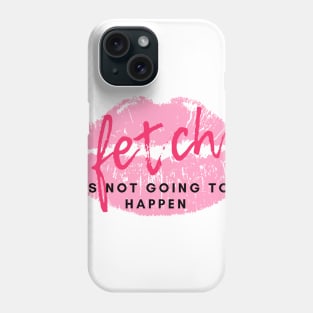 Stop trying to make "Fetch" happen! Phone Case