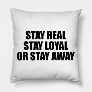 Stay real stay loyal or stay away Pillow