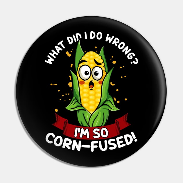 What Did I do Wrong I'm So Corn-Fused | Maize Cob | Corn Pun Pin by Proficient Tees