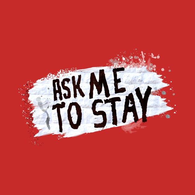 Ask Me to Stay by yeahbuoytees