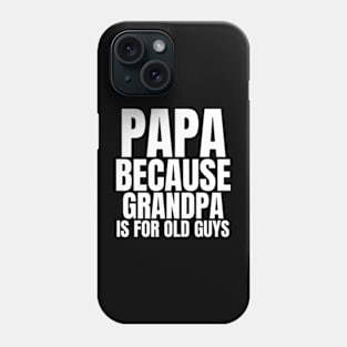 Papa Because Grandpa Is For Old Guys Unisex Funny Mens Papa Grandpa For Father Day Phone Case