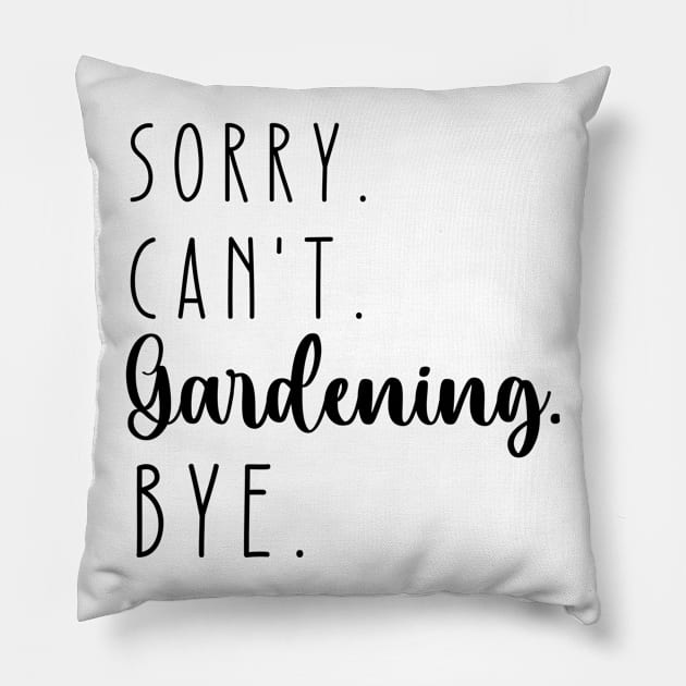 Sorry Can't Gardening Bye Pillow by GrammyD