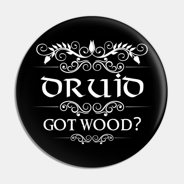 "Got Wood?" Druid Quote Print Pin by DungeonDesigns