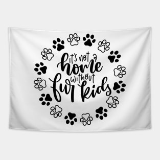 It's Not A Home Without Fur Kids. Funny Dog Or Cat Owner Design For All Dog And Cat Lovers. Tapestry