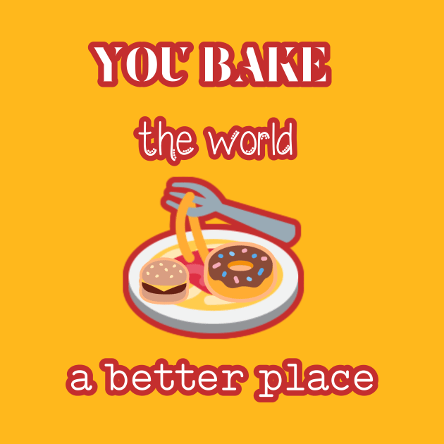 you bake the world a  better place by Touchwood