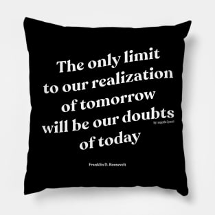 The only limit to our realization of tomorrow will be our doubts of today Pillow