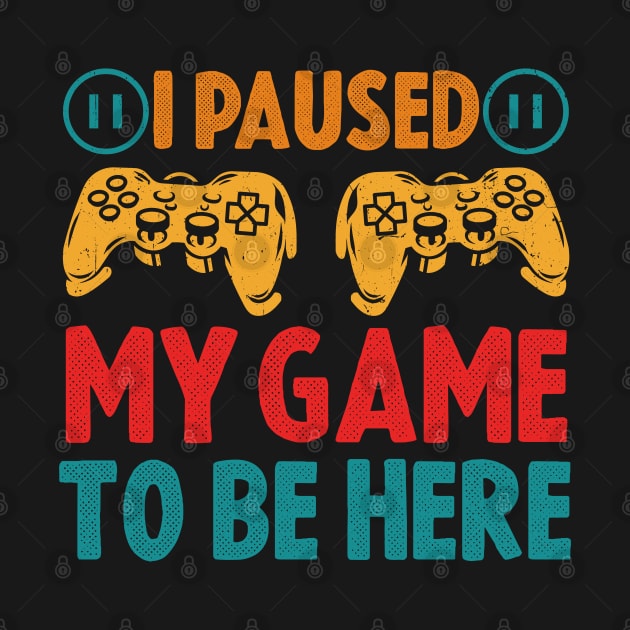 I Paused My Game to be Here Funny by Happy Shirt