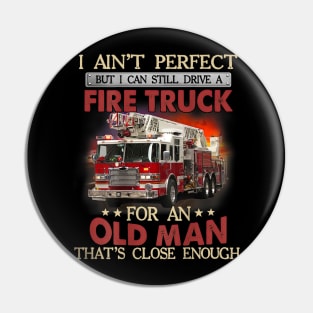 I Ain't Perfect But Can Still Drive A Fire Truck For A Old Man Pin