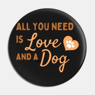 ALL YOU NEED IS LOVE AND A DOG - shirt Pin