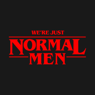 We're Just Normal Men T-Shirt