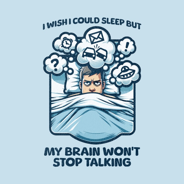 I Wish I Could Sleep But My Brain Won't Stop Talking by Quirk Print Studios 