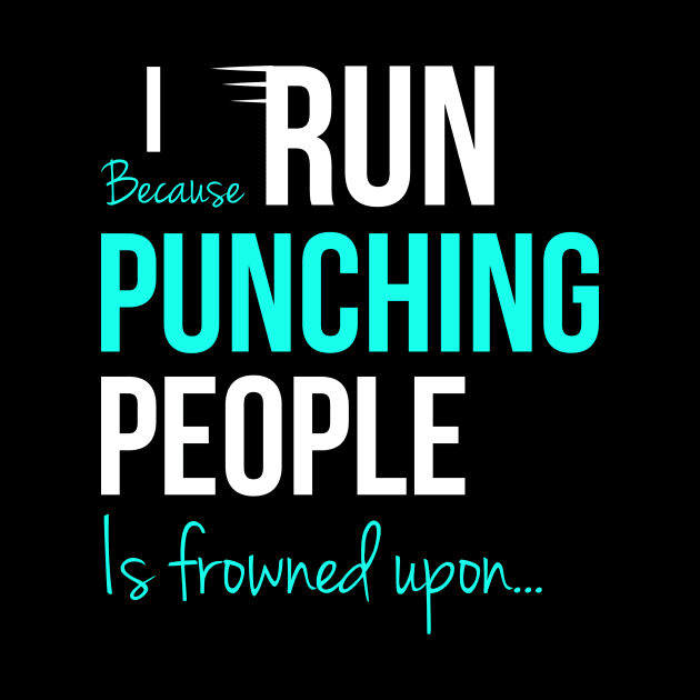 I Run Because Punching People Is Frowned Upon by Happy Tees