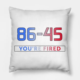 86-45 You're Fired Anti-Trump Election 2020 Pillow