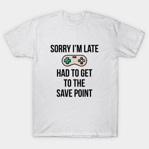 Pine træ Få kontrol Sorry I'm Late Gamer T-Shirt Funny Gaming Geek Tee - Sorry Im Late Gamer  Funny Gaming Geek - T-Shirt | TeePublic