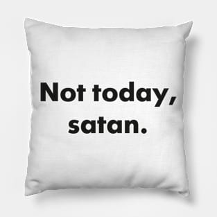 Not today, satan. Pillow