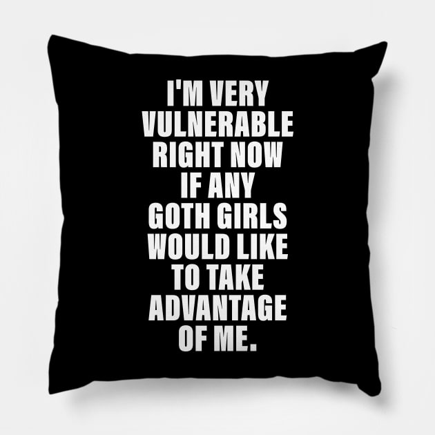 I'm Very Vulnerable Right Now If any goth girls would like to Take Advantage Of Me Pillow by vintage-corner