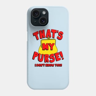 That's My Purse! I Don't Know You! Phone Case