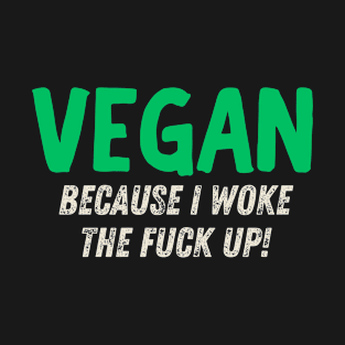 Vegan Because I Woke The Fuck Up | Vegan Activism | Green / White T-Shirt