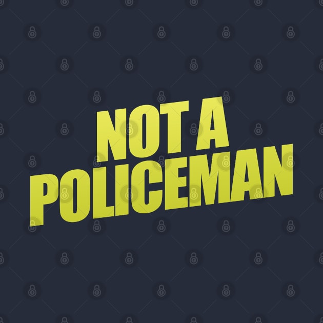 Not A Policeman by shultcreative