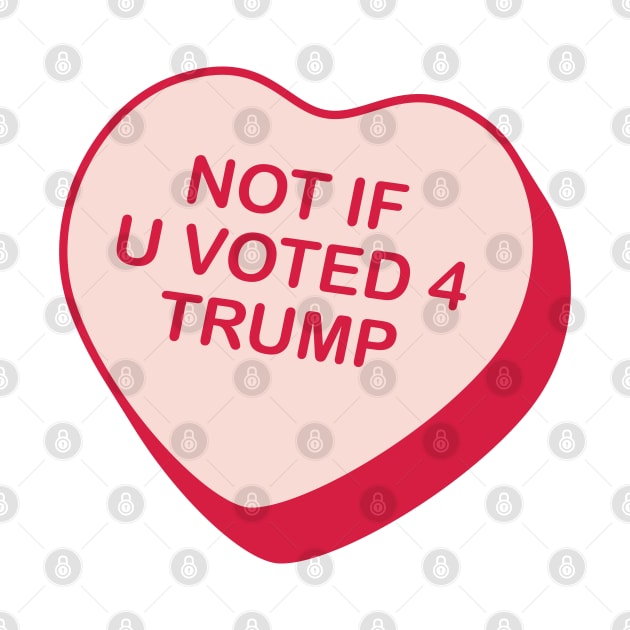 Not If U Voted 4 Trump Rejected Candy Heart by creativecurly