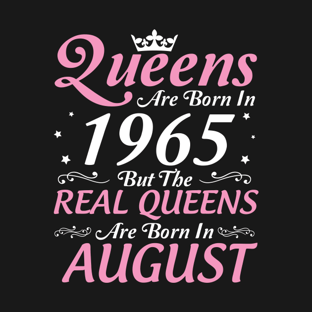 Queens Are Born In 1965 But The Real Queens Are Born In August Happy Birthday To Me Mom Aunt Sister by DainaMotteut