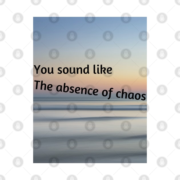 You sound like the absence of chaos by McCAYz