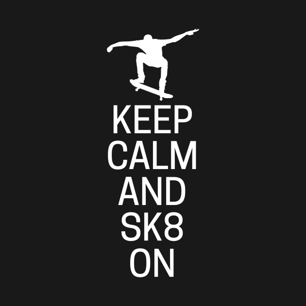 Keep Calm And SK8 On by MessageOnApparel